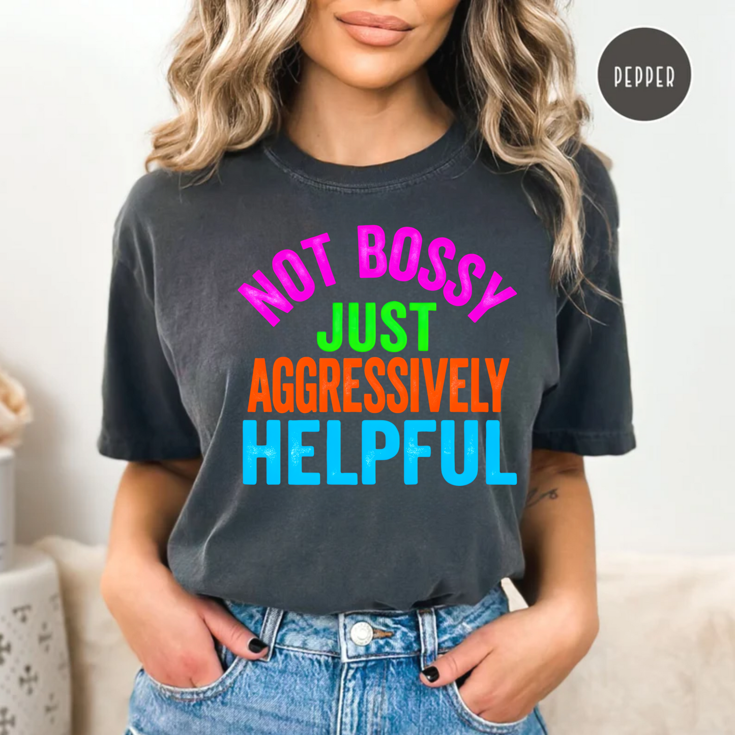 Not Bossy Just Aggressively Helpful Comfort Color Tee